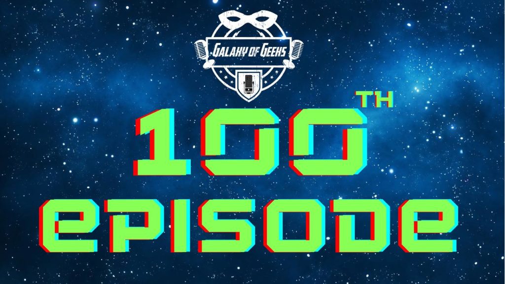 Galaxy Of Geeks Episode 100