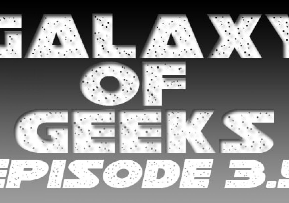Galaxy Of Geeks Episode_003.5